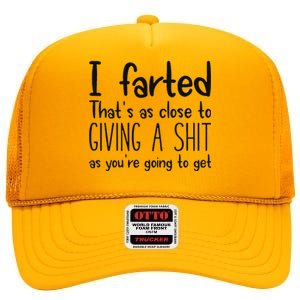 I Farted ThatS As Close To Giving A Shit As YouRe Going To High Crown Mesh Back Trucker Hat