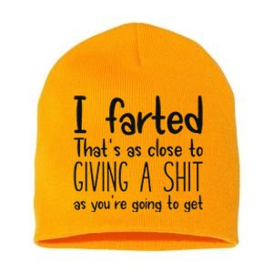 I Farted ThatS As Close To Giving A Shit As YouRe Going To Short Acrylic Beanie