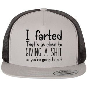 I Farted ThatS As Close To Giving A Shit As YouRe Going To Flat Bill Trucker Hat