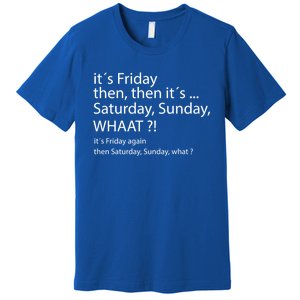 It´s Friday Then Saturday Sunday Funny Gift Good Vibes Gift Premium T-Shirt