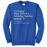 It´s Friday Then Saturday Sunday Funny Gift Good Vibes Gift Tall Sweatshirt