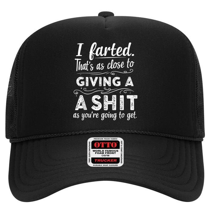 I Farted Thats As Close To Me Giving A Shit Funny Fart High Crown Mesh Back Trucker Hat