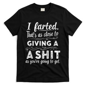 I Farted Thats As Close To Me Giving A Shit Funny Fart T-Shirt