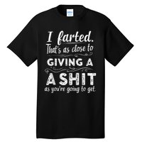 I Farted Thats As Close To Me Giving A Shit Funny Fart Tall T-Shirt