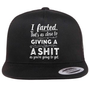 I Farted Thats As Close To Me Giving A Shit Funny Fart Flat Bill Trucker Hat