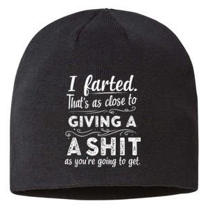 I Farted Thats As Close To Me Giving A Shit Funny Fart Sustainable Beanie