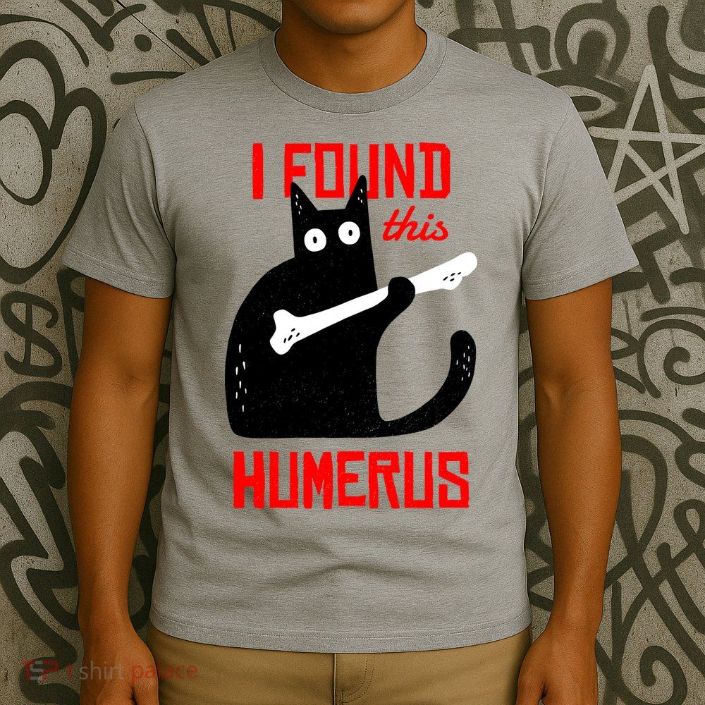 I Found This Humerus Funny Cat Anatomy T-Shirt