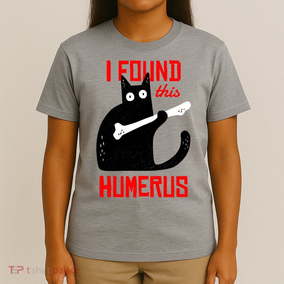 I Found This Humerus Funny Cat Anatomy T-Shirt