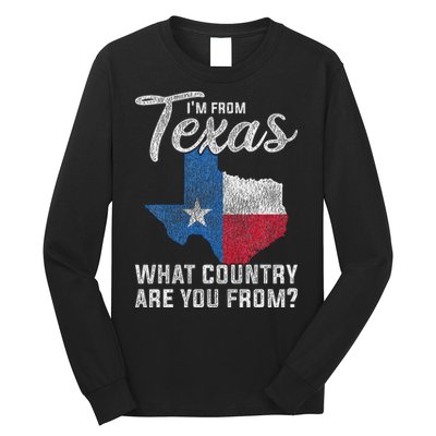 Im From Texas What Country Are You From Texas Long Sleeve Shirt