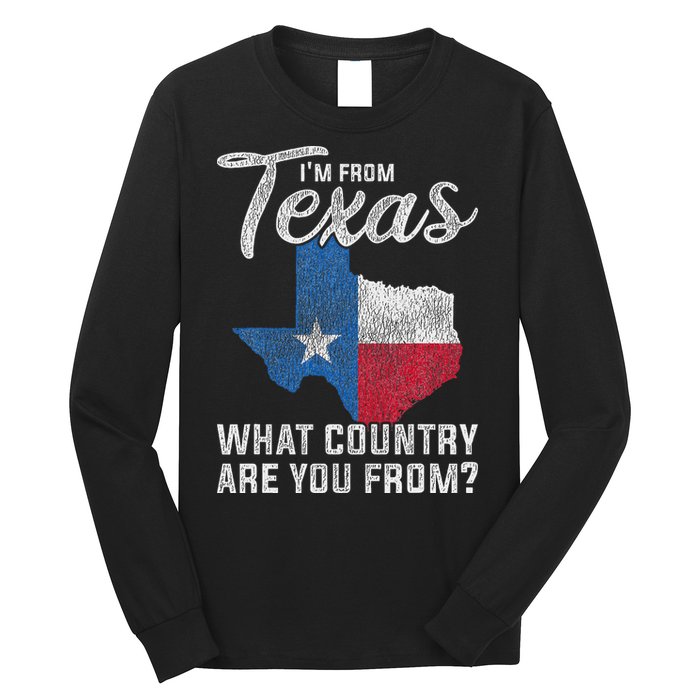 Im From Texas What Country Are You From Texas Long Sleeve Shirt