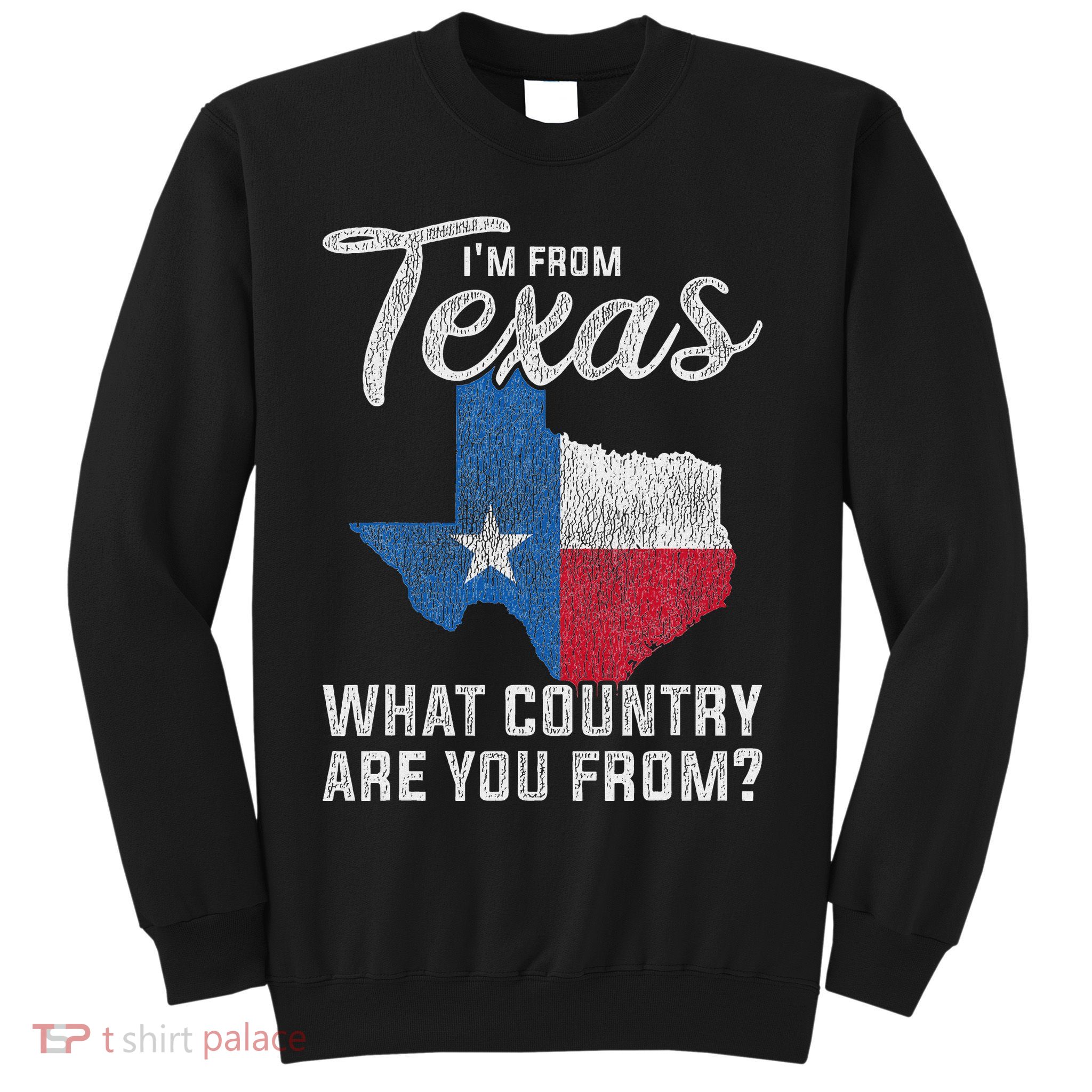Im From Texas What Country Are You From Texas Sweatshirt