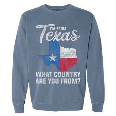 Im From Texas What Country Are You From Texas Garment-Dyed Sweatshirt