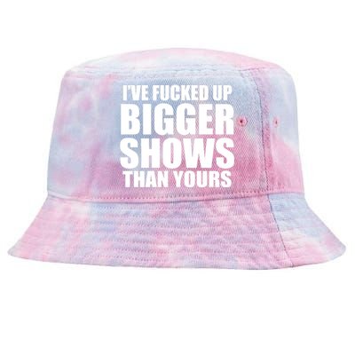 Ive Fucked Up Bigger Shows Than Yours Tie-Dyed Bucket Hat