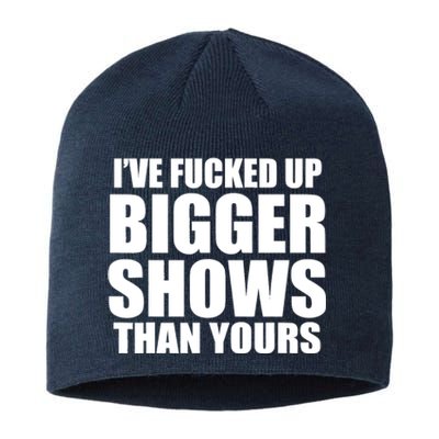 Ive Fucked Up Bigger Shows Than Yours Sustainable Beanie