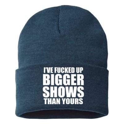 Ive Fucked Up Bigger Shows Than Yours Sustainable Knit Beanie