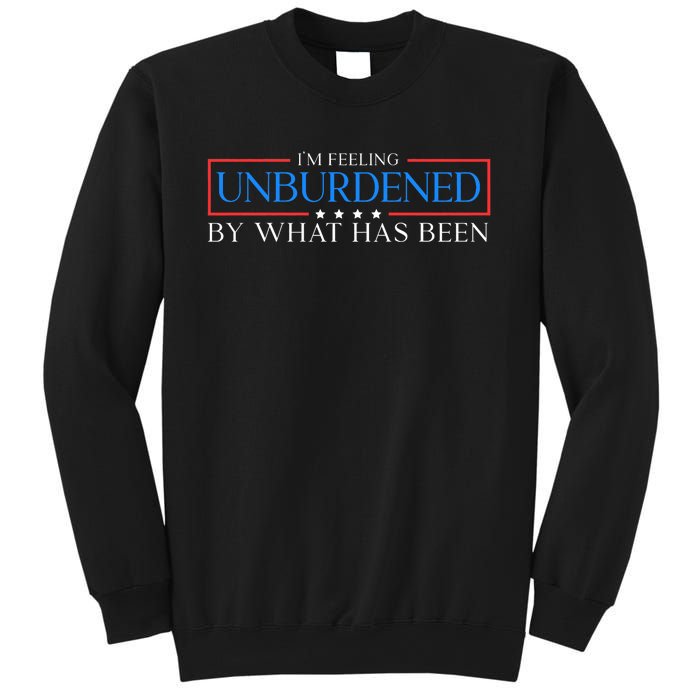 IM Feeling Unburdened By What Has Been Trump Victory 2024 Sweatshirt