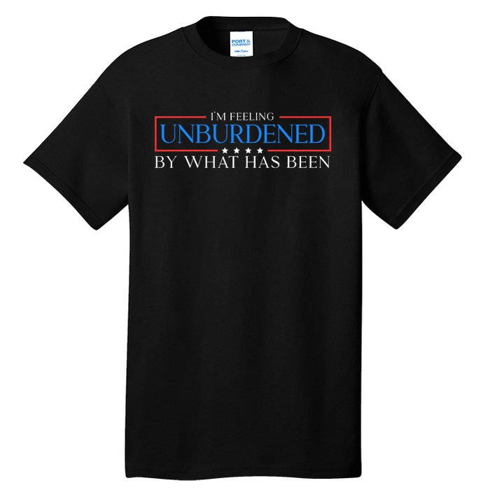 IM Feeling Unburdened By What Has Been Trump Victory 2024 Tall T-Shirt