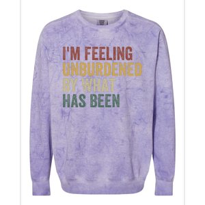 IM Feeling Unburdened By What Has Been Colorblast Crewneck Sweatshirt