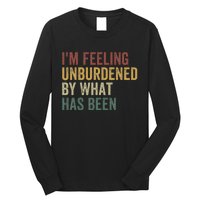 IM Feeling Unburdened By What Has Been Long Sleeve Shirt