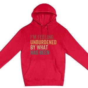 IM Feeling Unburdened By What Has Been Premium Pullover Hoodie