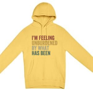 IM Feeling Unburdened By What Has Been Funny Jokes Premium Pullover Hoodie