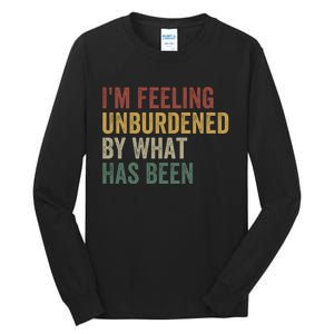 IM Feeling Unburdened By What Has Been Funny Jokes Tall Long Sleeve T-Shirt