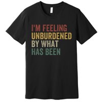 IM Feeling Unburdened By What Has Been Funny Jokes Premium T-Shirt