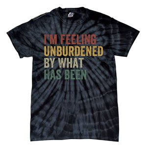 IM Feeling Unburdened By What Has Been Funny Jokes Tie-Dye T-Shirt