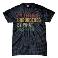 IM Feeling Unburdened By What Has Been Funny Jokes Tie-Dye T-Shirt