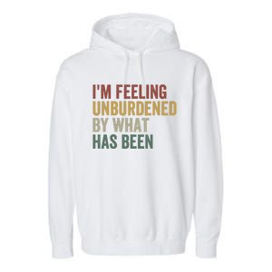 IM Feeling Unburdened By What Has Been Funny Jokes Garment-Dyed Fleece Hoodie