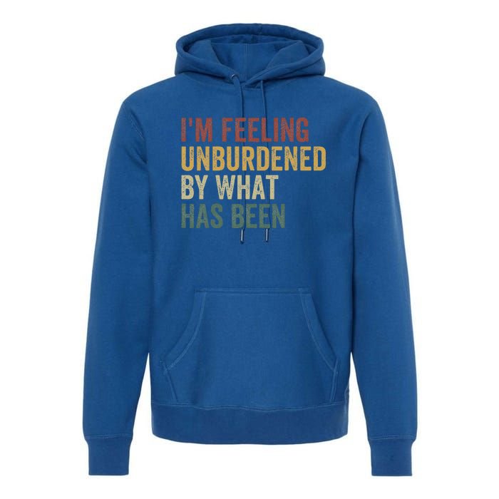 IM Feeling Unburdened By What Has Been Premium Hoodie