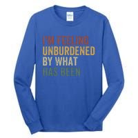 IM Feeling Unburdened By What Has Been Tall Long Sleeve T-Shirt