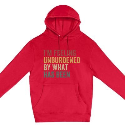 IM Feeling Unburdened By What Has Been Premium Pullover Hoodie