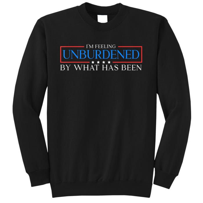 IM Feeling Unburdened By What Has Been Trump Victory 2024 Tall Sweatshirt