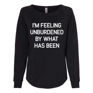 IM Feeling Unburdened By What Has Been Womens California Wash Sweatshirt