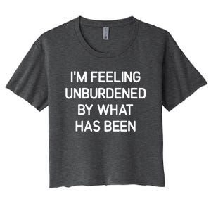 IM Feeling Unburdened By What Has Been Women's Crop Top Tee