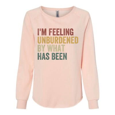 IM Feeling Unburdened By What Has Been Womens California Wash Sweatshirt