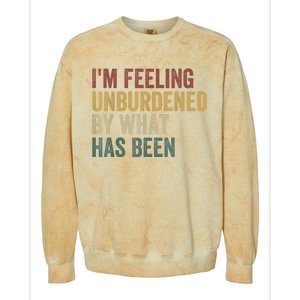 IM Feeling Unburdened By What Has Been Colorblast Crewneck Sweatshirt