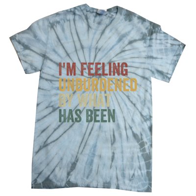 IM Feeling Unburdened By What Has Been Tie-Dye T-Shirt