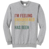 IM Feeling Unburdened By What Has Been Tall Sweatshirt