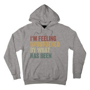 IM Feeling Unburdened By What Has Been Tall Hoodie