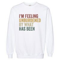 IM Feeling Unburdened By What Has Been Garment-Dyed Sweatshirt