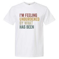 IM Feeling Unburdened By What Has Been Garment-Dyed Heavyweight T-Shirt