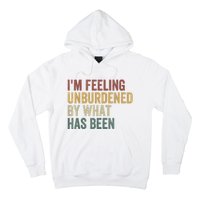 IM Feeling Unburdened By What Has Been Hoodie