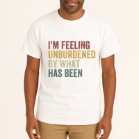 IM Feeling Unburdened By What Has Been Tall T-Shirt