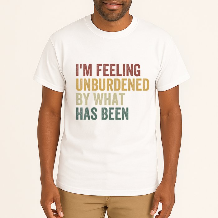 IM Feeling Unburdened By What Has Been Tall T-Shirt