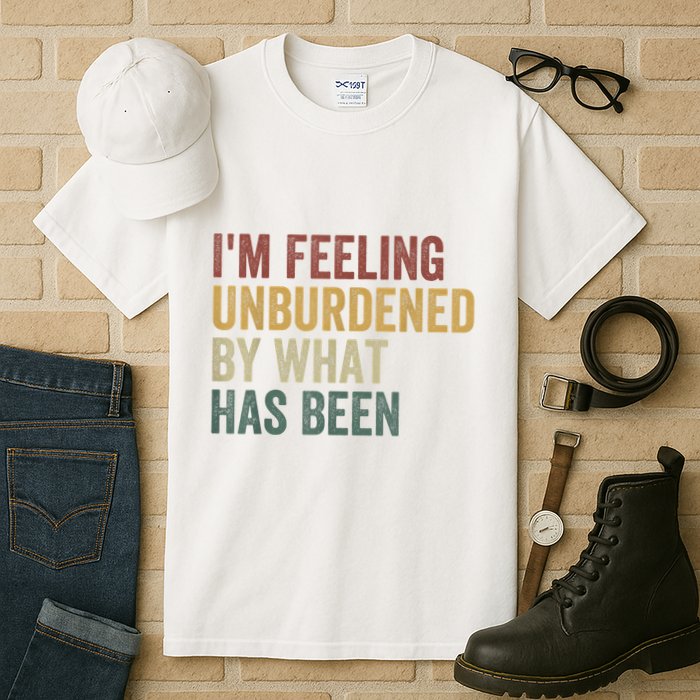 IM Feeling Unburdened By What Has Been Tall T-Shirt