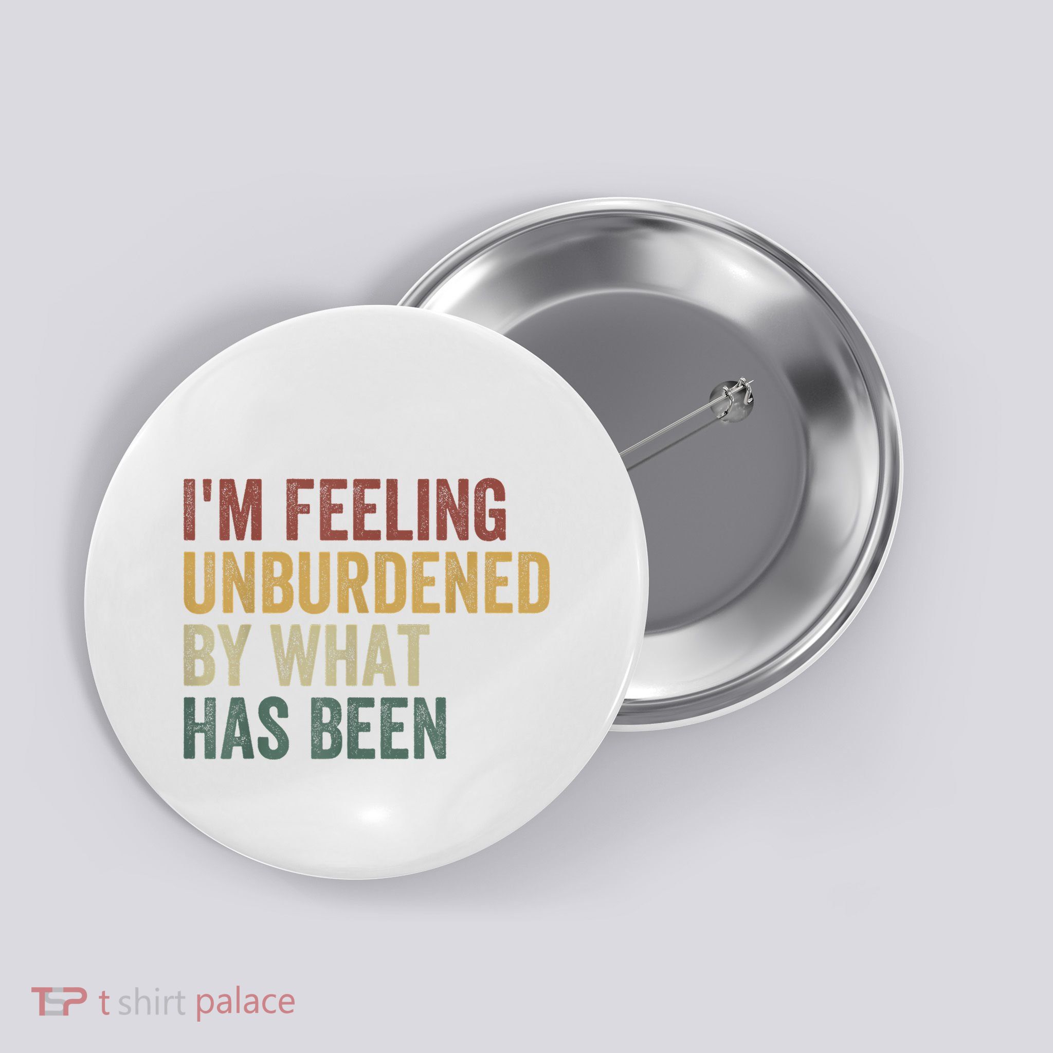 IM Feeling Unburdened By What Has Been Button