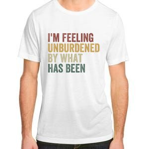 IM Feeling Unburdened By What Has Been Adult ChromaSoft Performance T-Shirt