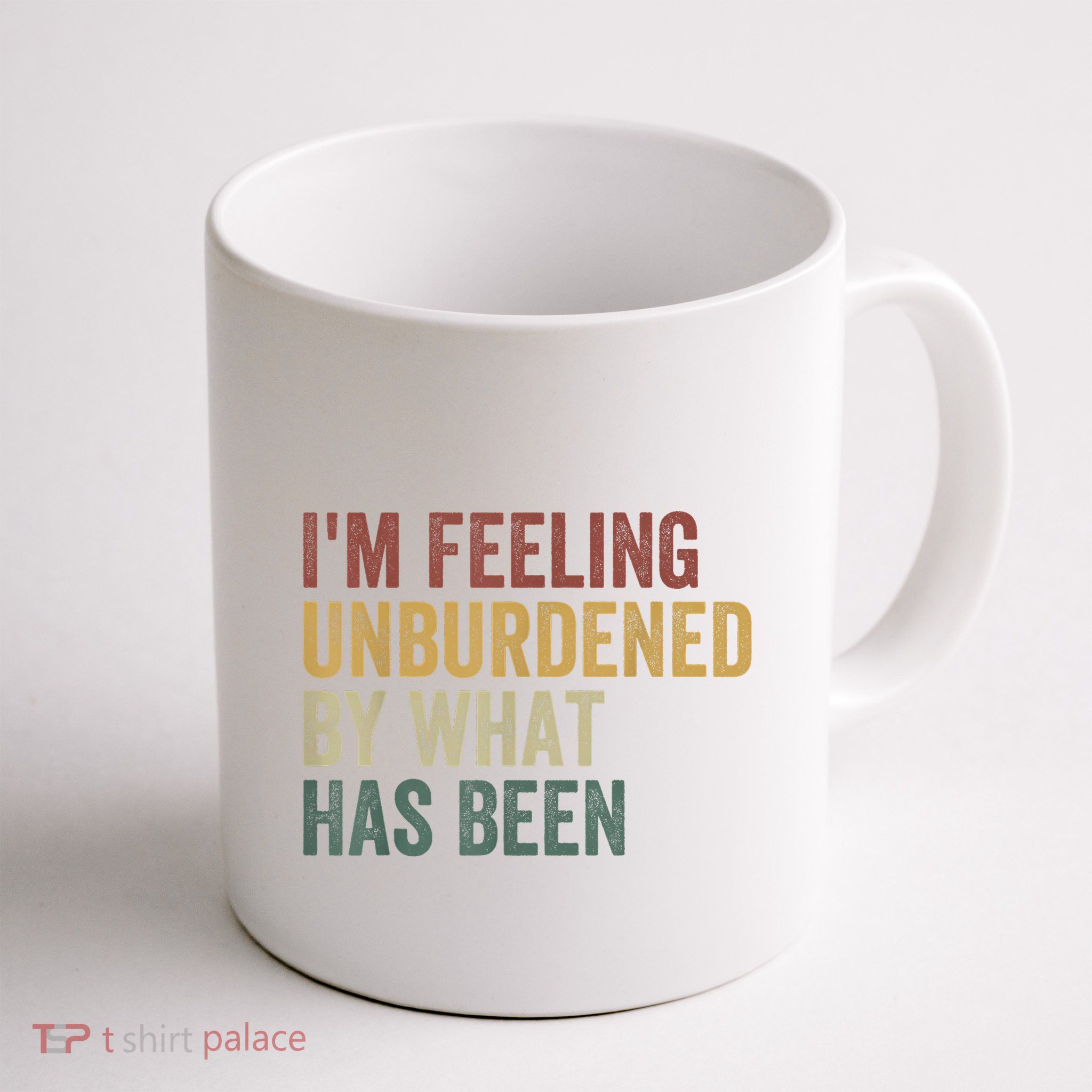 IM Feeling Unburdened By What Has Been Mug